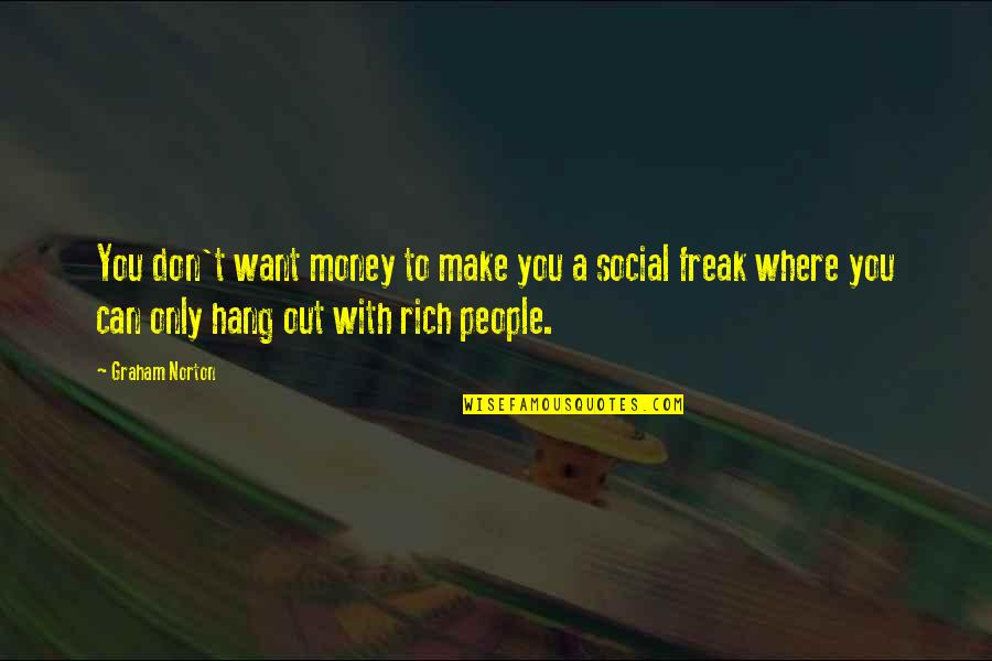 Hang Out With You Quotes By Graham Norton: You don't want money to make you a