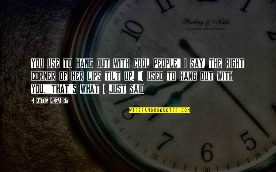 Hang Out With You Quotes By Katie McGarry: You use to hang out with cool people"