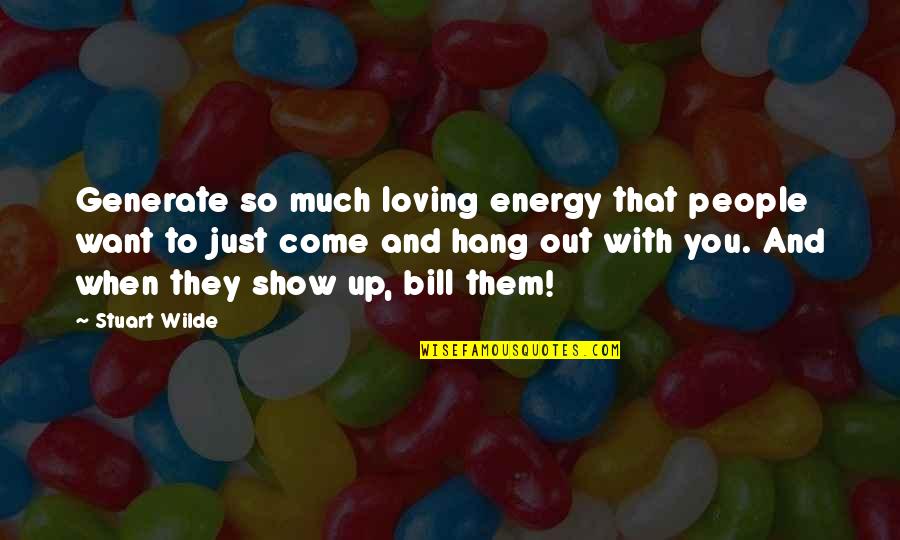 Hang Out With You Quotes By Stuart Wilde: Generate so much loving energy that people want