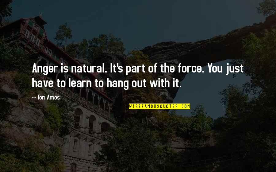 Hang Out With You Quotes By Tori Amos: Anger is natural. It's part of the force.