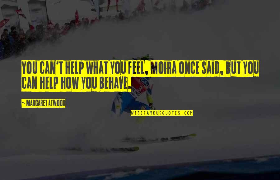 Hang Quote Quotes By Margaret Atwood: You can't help what you feel, Moira once