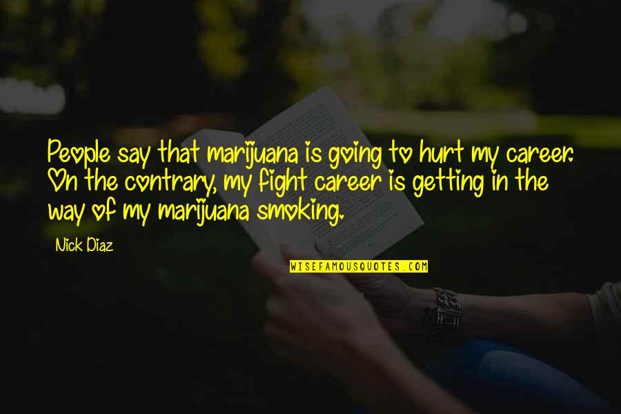 Hang Quote Quotes By Nick Diaz: People say that marijuana is going to hurt