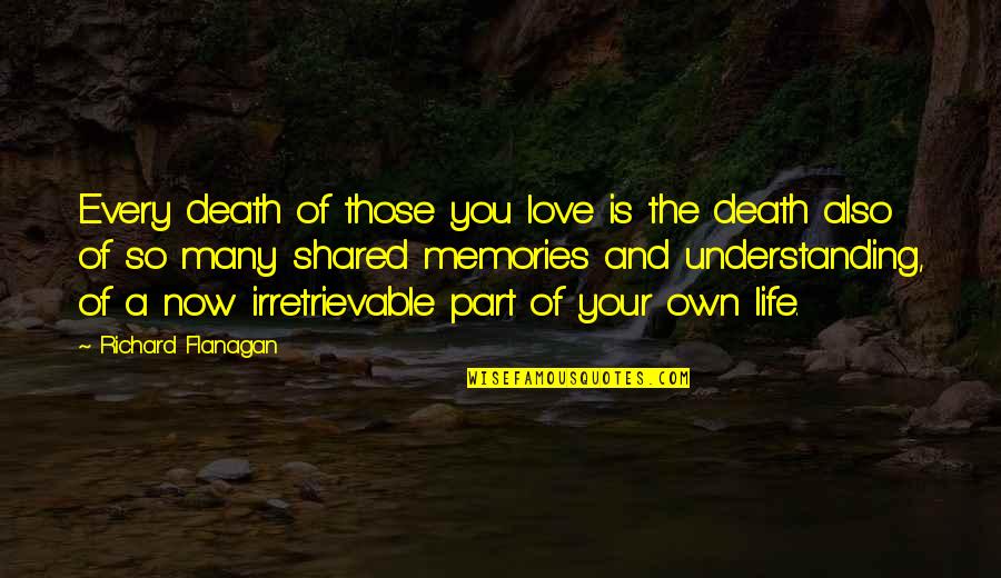 Hang Quote Quotes By Richard Flanagan: Every death of those you love is the