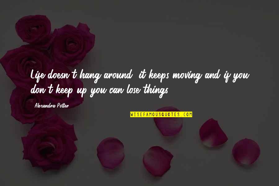Hang Quotes By Alexandra Potter: Life doesn't hang around, it keeps moving and