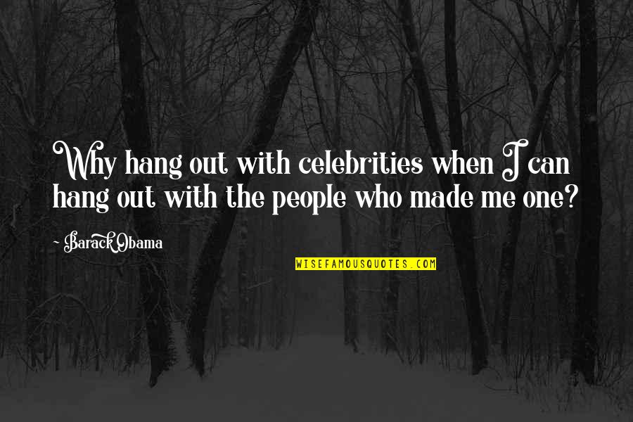 Hang Quotes By Barack Obama: Why hang out with celebrities when I can