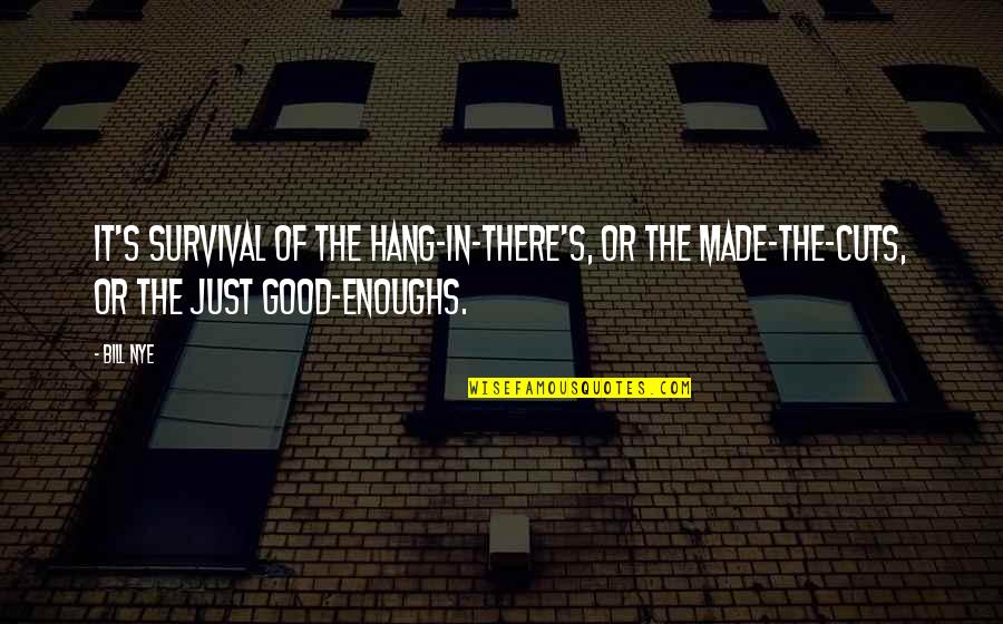 Hang Quotes By Bill Nye: It's survival of the hang-in-there's, or the made-the-cuts,