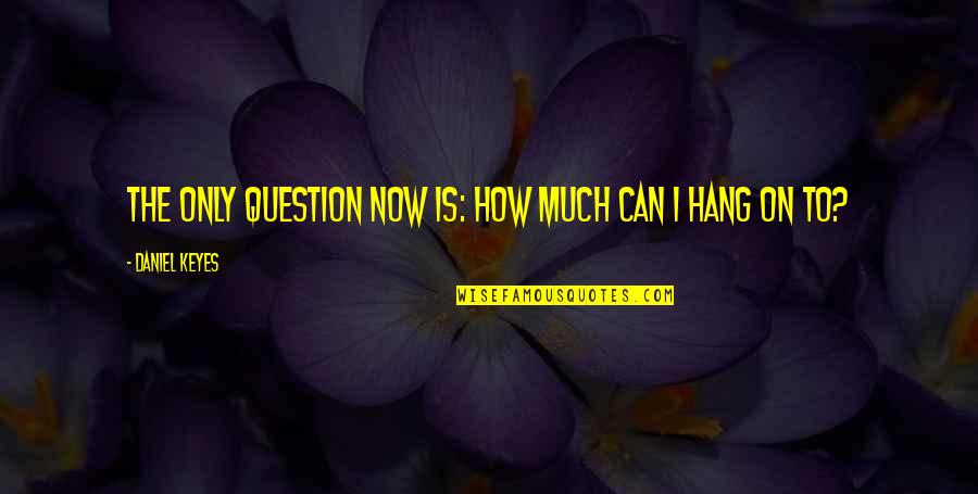 Hang Quotes By Daniel Keyes: The only question now is: How much can