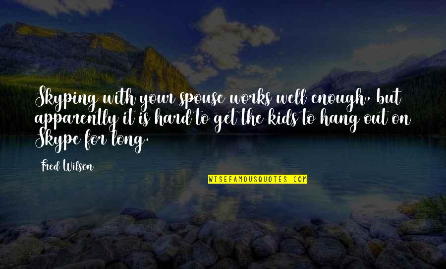 Hang Quotes By Fred Wilson: Skyping with your spouse works well enough, but