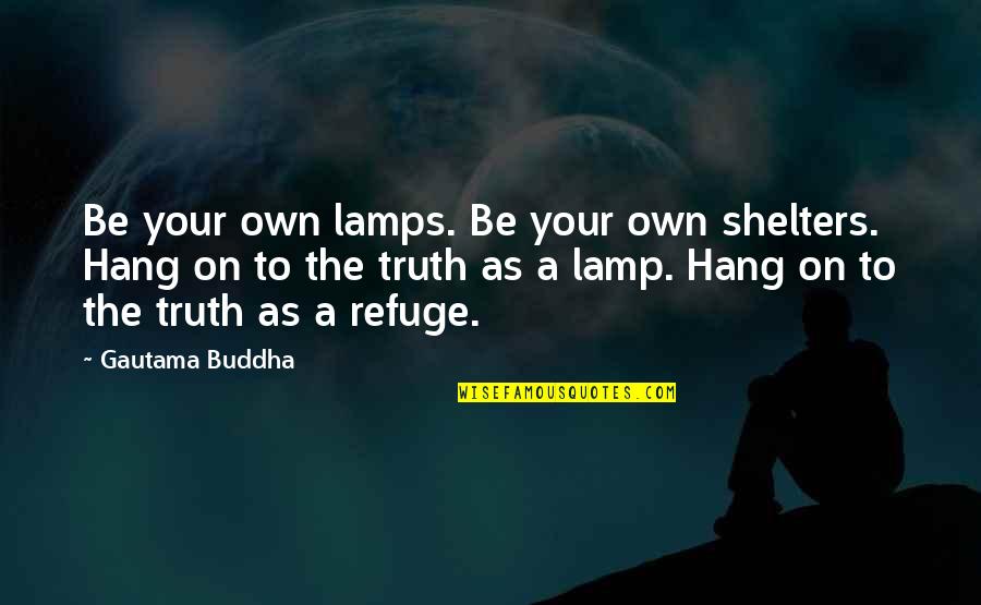 Hang Quotes By Gautama Buddha: Be your own lamps. Be your own shelters.