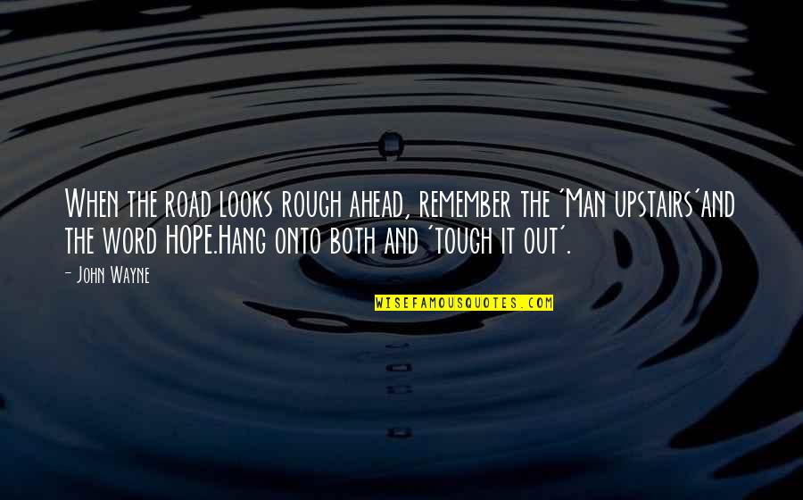 Hang Quotes By John Wayne: When the road looks rough ahead, remember the