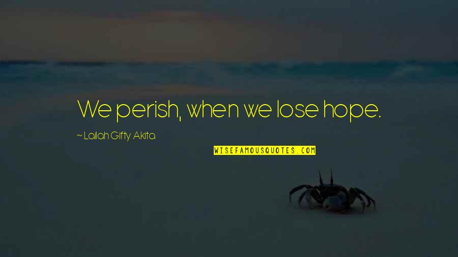 Hang Quotes By Lailah Gifty Akita: We perish, when we lose hope.