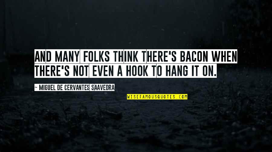 Hang Quotes By Miguel De Cervantes Saavedra: And many folks think there's bacon when there's