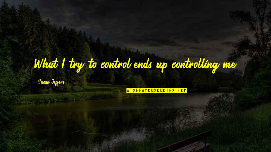 Hang Relationship Quotes By Susan Jeffers: What I try to control ends up controlling