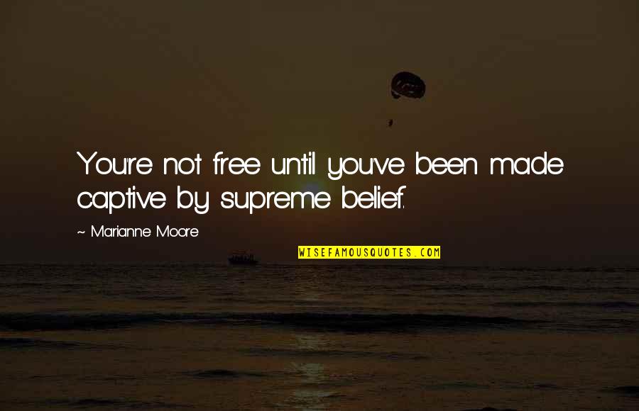 Hang The Dj Quotes By Marianne Moore: You're not free until you've been made captive Hang The Dj Quotes By Marianne Moore: You're not free until you've been made captive