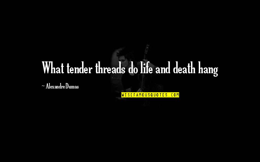 Hang Till Death Quotes By Alexandre Dumas: What tender threads do life and death hang