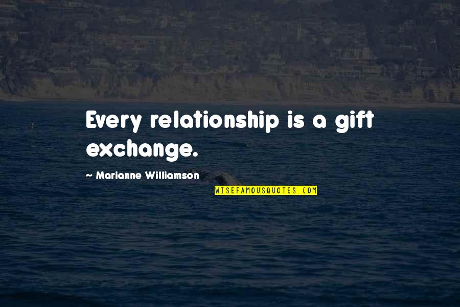 Hang Till Death Quotes By Marianne Williamson: Every relationship is a gift exchange.