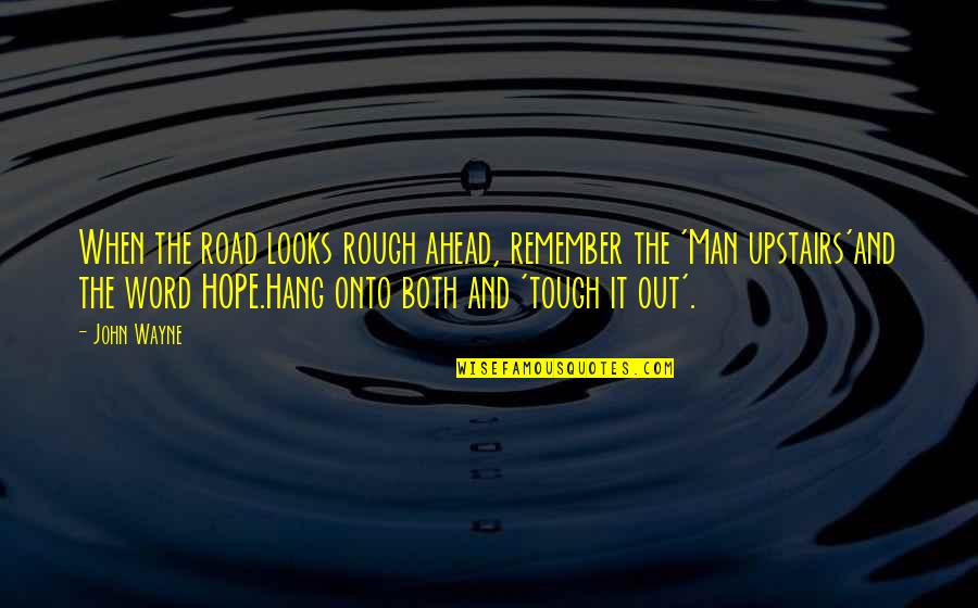 Hang Tough Quotes By John Wayne: When the road looks rough ahead, remember the