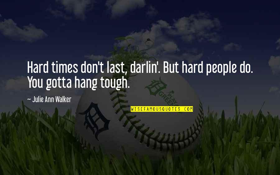 Hang Tough Quotes By Julie Ann Walker: Hard times don't last, darlin'. But hard people