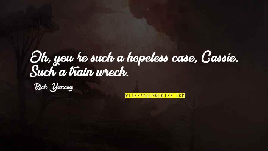 Hang Tough Quotes By Rick Yancey: Oh, you're such a hopeless case, Cassie. Such