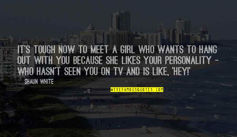 Hang Tough Quotes By Shaun White: It's tough now to meet a girl who