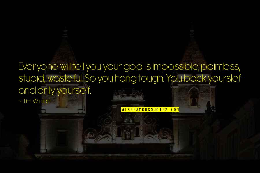 Hang Tough Quotes By Tim Winton: Everyone will tell you your goal is impossible,