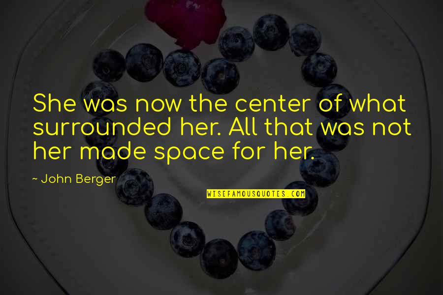 Hang Up Phone Quotes By John Berger: She was now the center of what surrounded