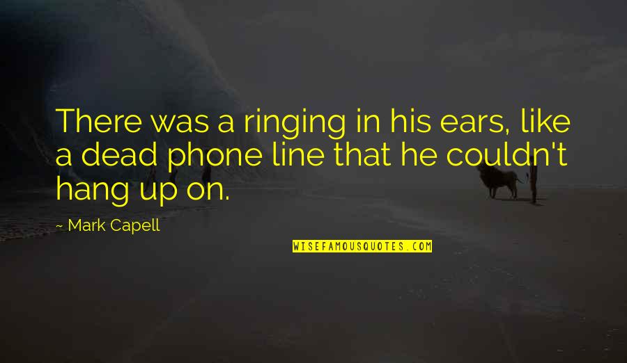 Hang Up Phone Quotes By Mark Capell: There was a ringing in his ears, like