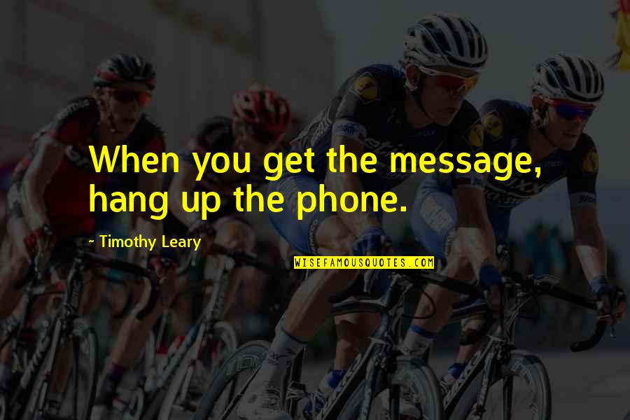 Hang Up Phone Quotes By Timothy Leary: When you get the message, hang up the