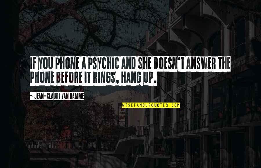 Hang Up The Phone Quotes By Jean-Claude Van Damme: If you phone a psychic and she doesn't Hang Up The Phone Quotes By Jean-Claude Van Damme: If you phone a psychic and she doesn't
