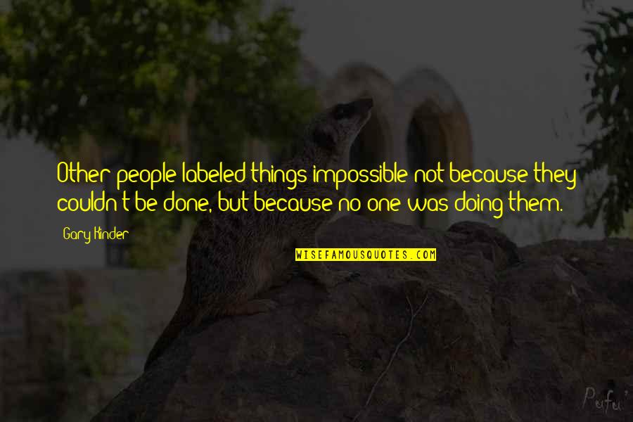 Hang Ups In Life Quotes By Gary Kinder: Other people labeled things impossible not because they Hang Ups In Life Quotes By Gary Kinder: Other people labeled things impossible not because they