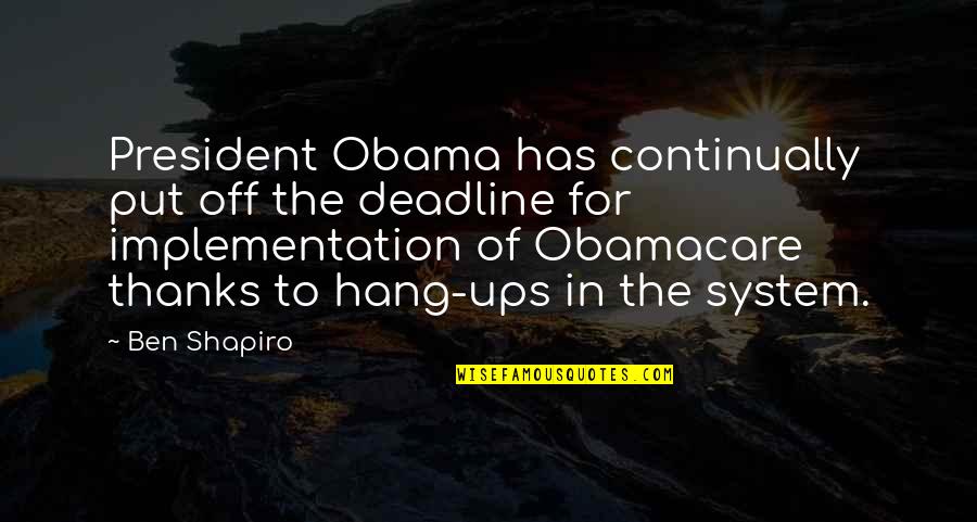 Hang Ups Quotes By Ben Shapiro: President Obama has continually put off the deadline