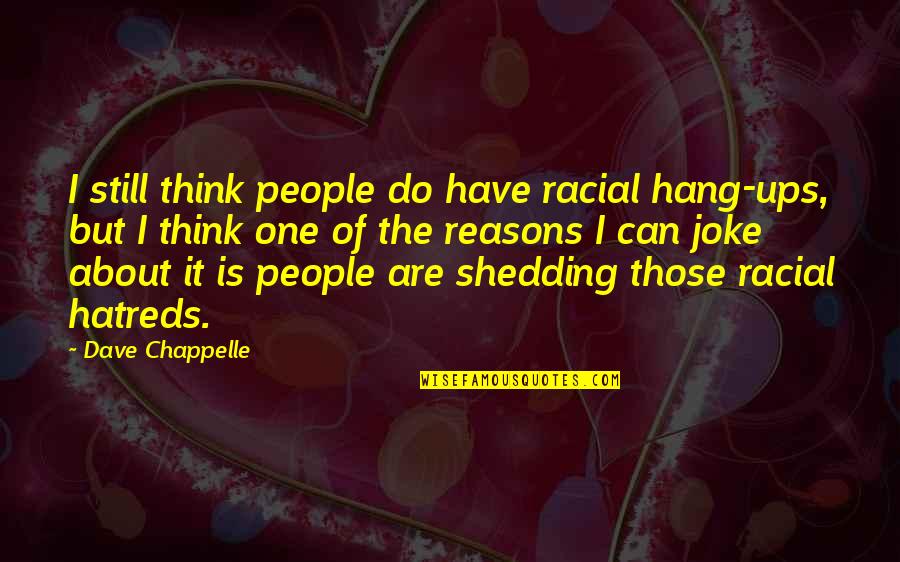 Hang Ups Quotes By Dave Chappelle: I still think people do have racial hang-ups,