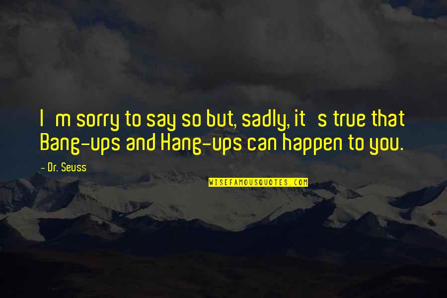 Hang Ups Quotes By Dr. Seuss: I'm sorry to say so but, sadly, it's