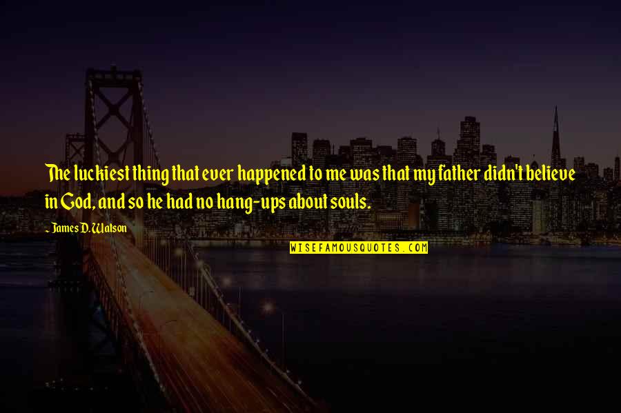 Hang Ups Quotes By James D. Watson: The luckiest thing that ever happened to me Hang Ups Quotes By James D. Watson: The luckiest thing that ever happened to me