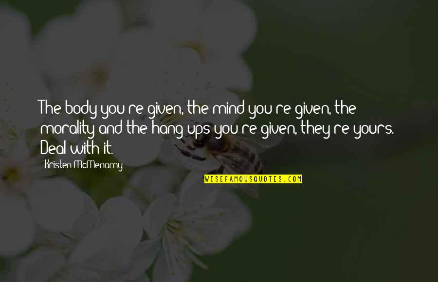 Hang Ups Quotes By Kristen McMenamy: The body you're given, the mind you're given,