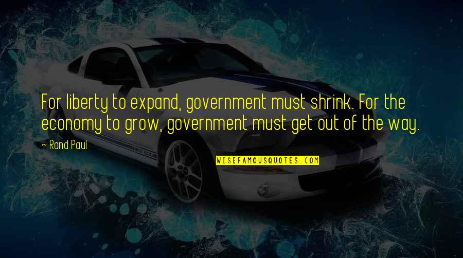 Hanganu Bresch Quotes By Rand Paul: For liberty to expand, government must shrink. For Hanganu Bresch Quotes By Rand Paul: For liberty to expand, government must shrink. For