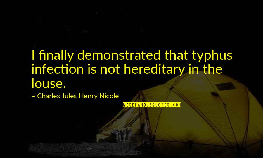 Hangar 1 Quotes By Charles Jules Henry Nicole: I finally demonstrated that typhus infection is not Hangar 1 Quotes By Charles Jules Henry Nicole: I finally demonstrated that typhus infection is not