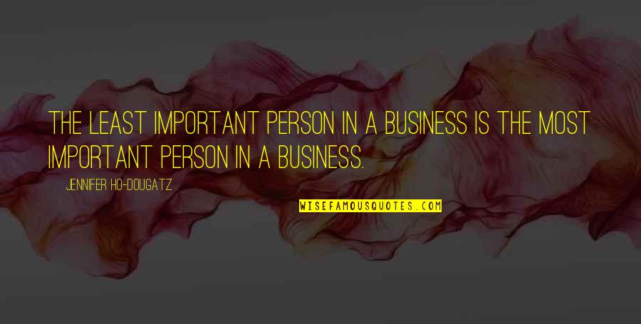 Hangar 1 Quotes By Jennifer Ho-Dougatz: The least important person in a business is Hangar 1 Quotes By Jennifer Ho-Dougatz: The least important person in a business is