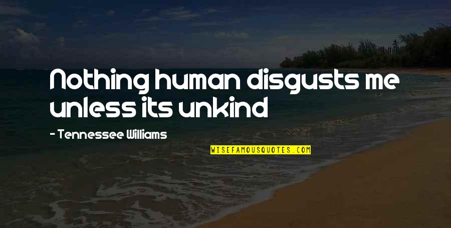 Hangar Orthopaedics Quotes By Tennessee Williams: Nothing human disgusts me unless its unkind