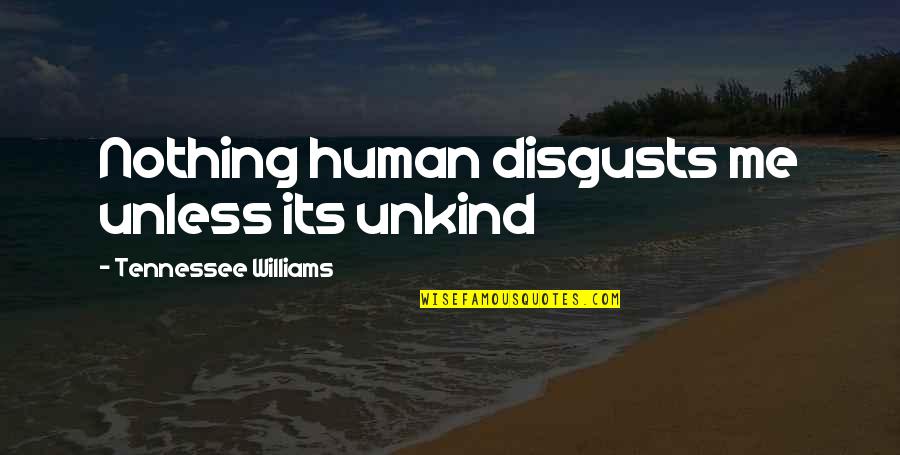Hangar Orthopaedics Quotes By Tennessee Williams: Nothing human disgusts me unless its unkind Hangar Orthopaedics Quotes By Tennessee Williams: Nothing human disgusts me unless its unkind