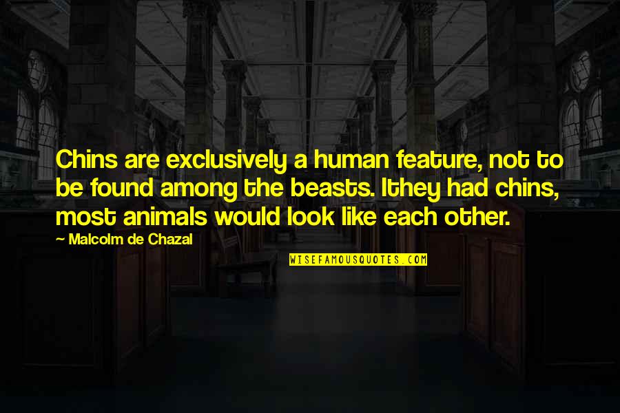 Hangatnya Quotes By Malcolm De Chazal: Chins are exclusively a human feature, not to Hangatnya Quotes By Malcolm De Chazal: Chins are exclusively a human feature, not to