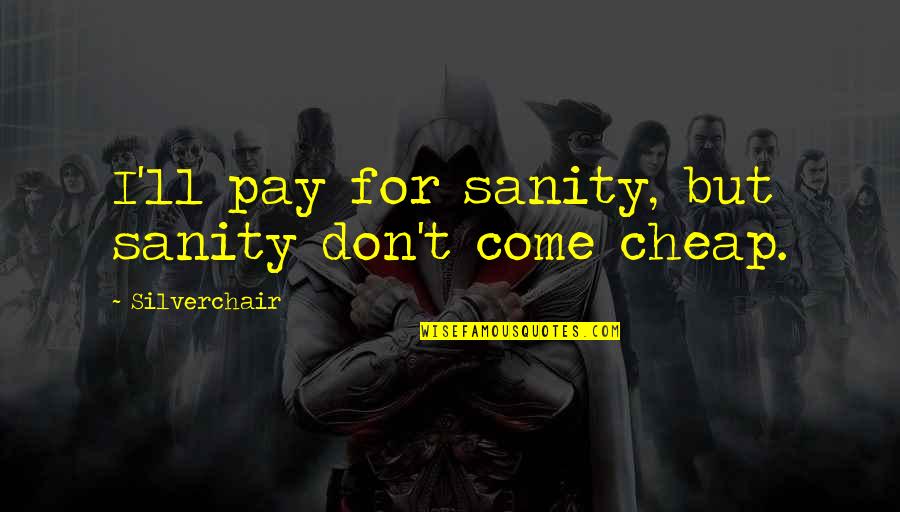 Hangauer Ucsd Quotes By Silverchair: I'll pay for sanity, but sanity don't come Hangauer Ucsd Quotes By Silverchair: I'll pay for sanity, but sanity don't come