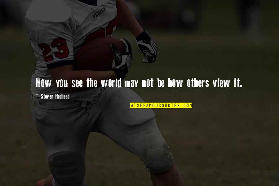 Hangauer Ucsd Quotes By Steven Redhead: How you see the world may not be Hangauer Ucsd Quotes By Steven Redhead: How you see the world may not be