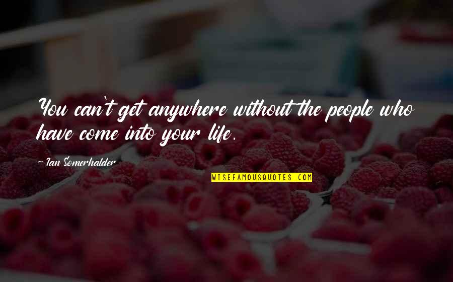 Hangdog Hotel Quotes By Ian Somerhalder: You can't get anywhere without the people who