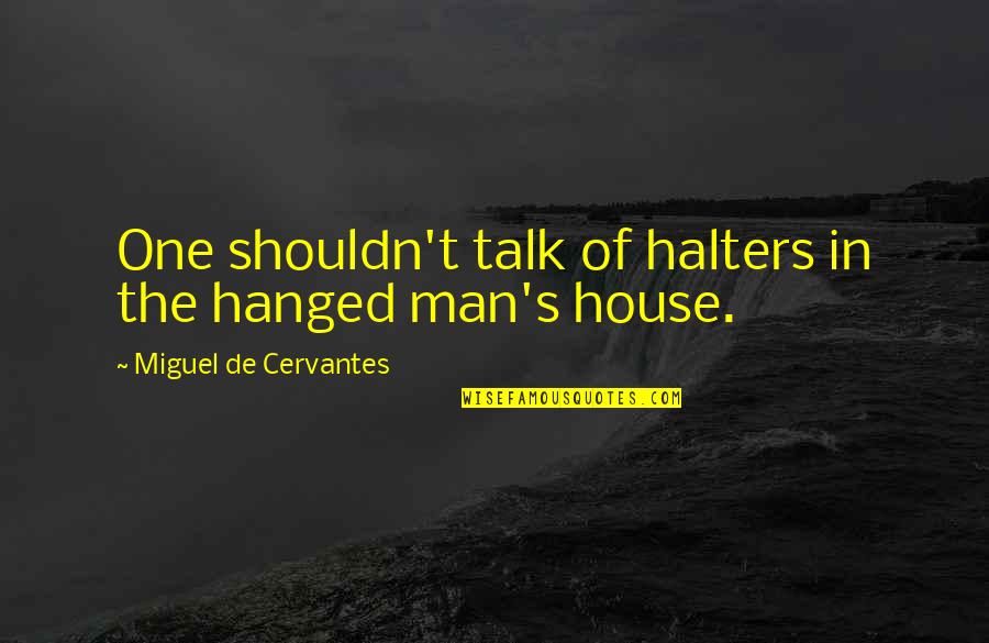 Hanged Man Quotes By Miguel De Cervantes: One shouldn't talk of halters in the hanged