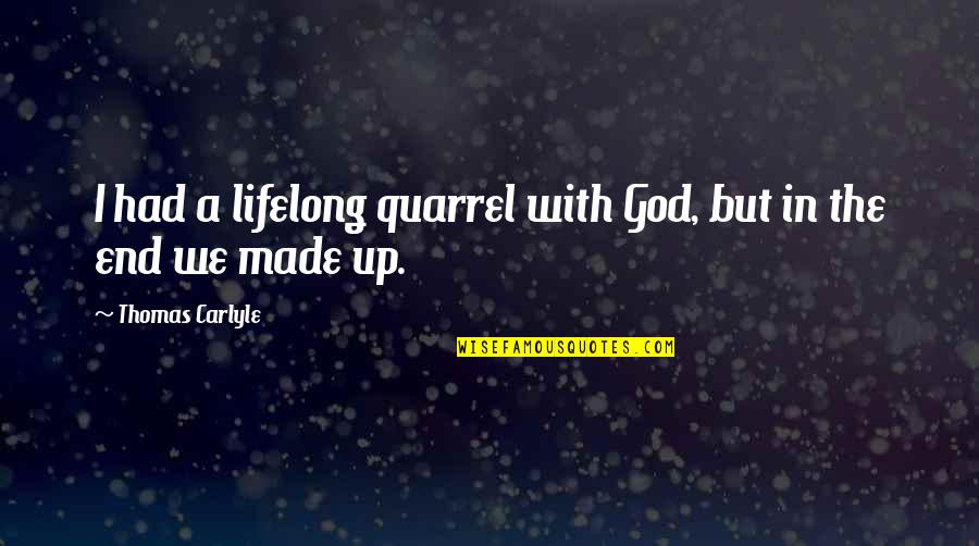Hanged Man Quotes By Thomas Carlyle: I had a lifelong quarrel with God, but