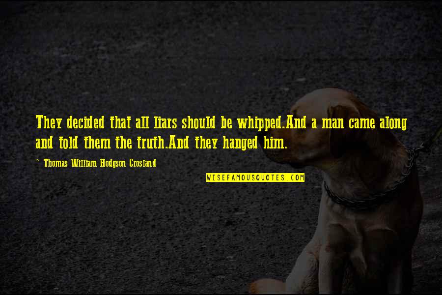 Hanged Man Quotes By Thomas William Hodgson Crosland: They decided that all liars should be whipped.And