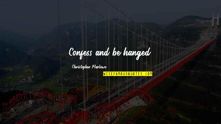 Hanged Quotes By Christopher Marlowe: Confess and be hanged.