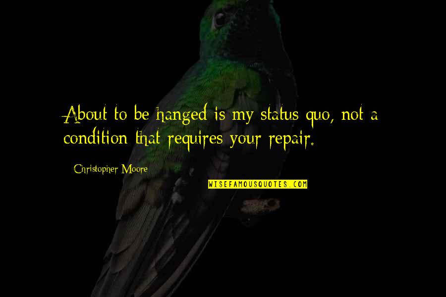 Hanged Quotes By Christopher Moore: About to be hanged is my status quo,