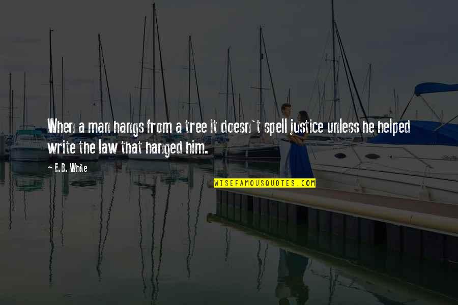 Hanged Quotes By E.B. White: When a man hangs from a tree it